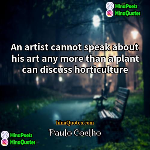 Paulo Coelho Quotes | An artist cannot speak about his art